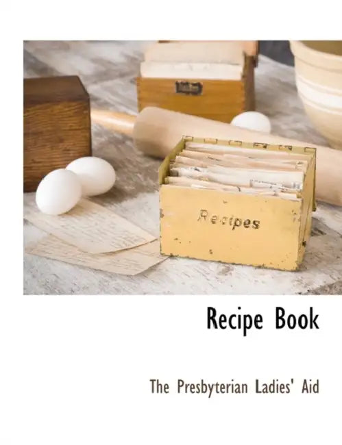Recipe Book by Presbyteri The Presbyterian Ladies' Aid, The Presbyterian Ladies' Aid