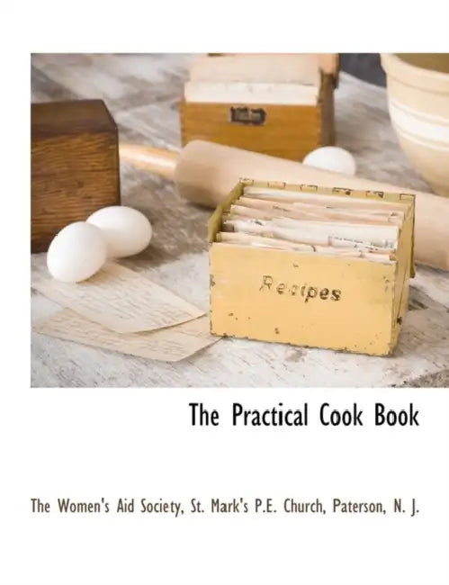 The Practical Cook Book by St Mark's P. E. The Women's Aid Society