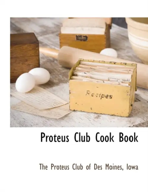 Proteus Club Cook Book by Iowa The Proteus Club of Des Moines