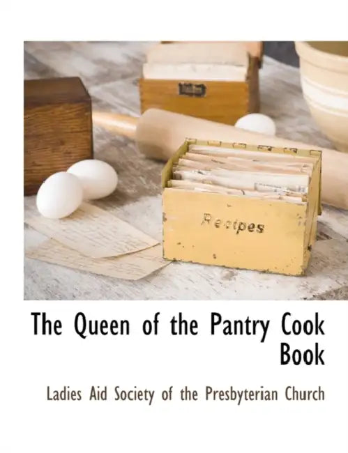 The Queen of the Pantry Cook Book by Ladies Aid Society of the Presbyterian C, Ladies Aid Society of the Presbyterian C