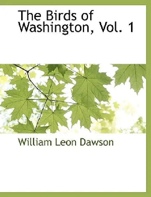 The Birds of Washington, Vol. 1 by William Leon Dawson
