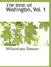 The Birds of Washington, Vol. 1 by William Leon Dawson