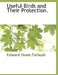 Useful Birds and Their Protection. by Edward Howe Forbush