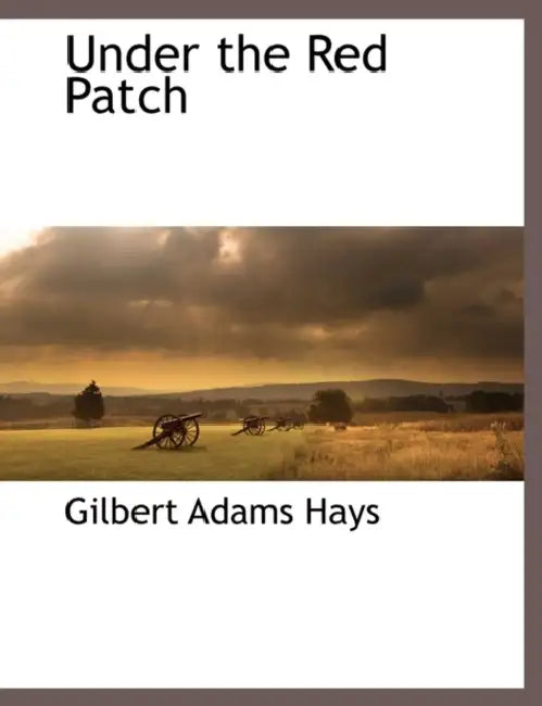 Under the Red Patch by Gilbert Adams Hays
