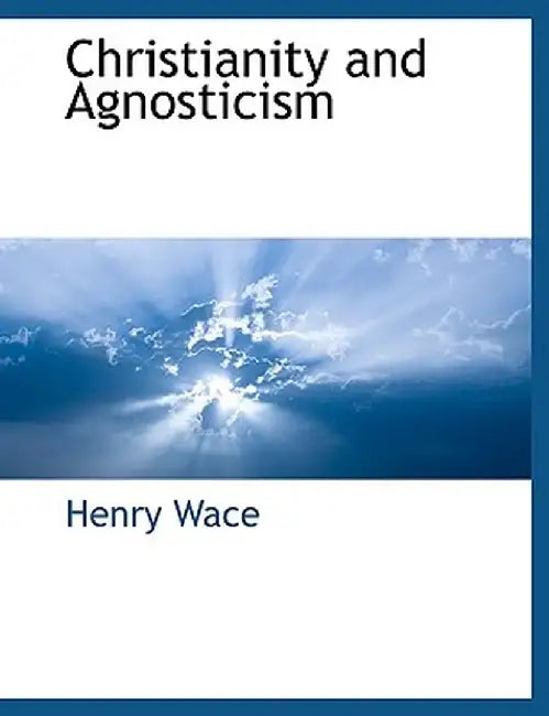 Christianity and Agnosticism by Henry Wace