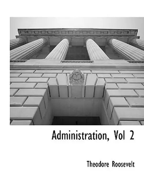 Administration, Vol 2 by Theodore, IV Roosevelt