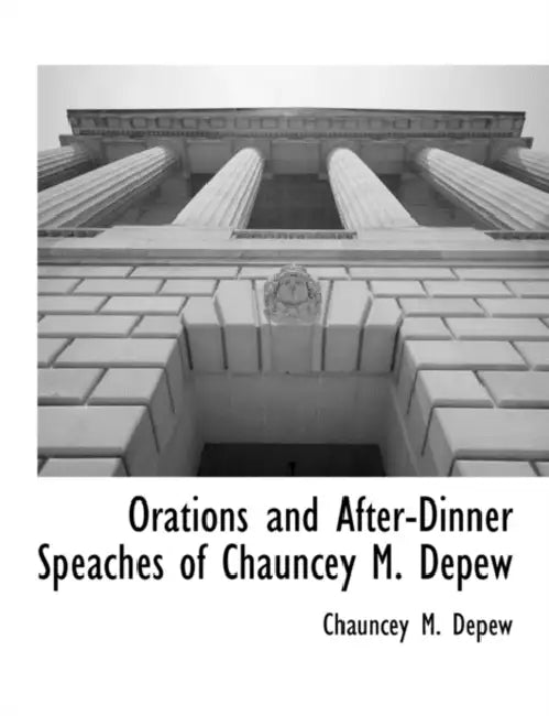 Orations and After-Dinner Speaches of Chauncey M. Depew by Chauncey M. DePew