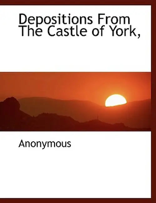 Depositions from the Castle of York, by Anonymous