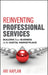 Reinventing Professional Services: Building Your Business in the Digital Marketplace by Ari Kaplan