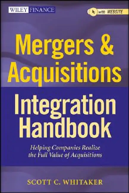 Mergers & Acquisitions Integration Handbook: Helping Companies Realize the Full Value of Acquisitions by Scott C. Whitaker