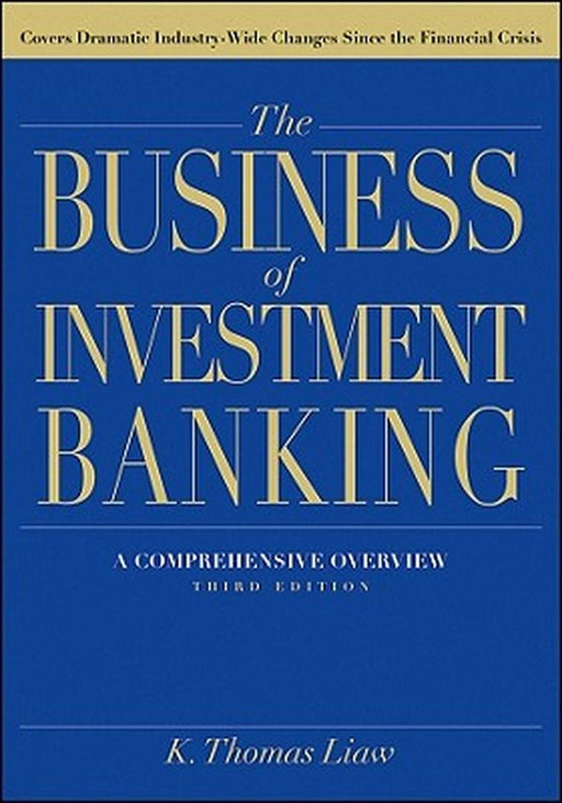 The Business of Investment Banking: A Comprehensive Overview by K. Thomas Liaw