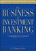 The Business of Investment Banking: A Comprehensive Overview by K. Thomas Liaw