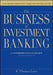 The Business of Investment Banking: A Comprehensive Overview by K. Thomas Liaw