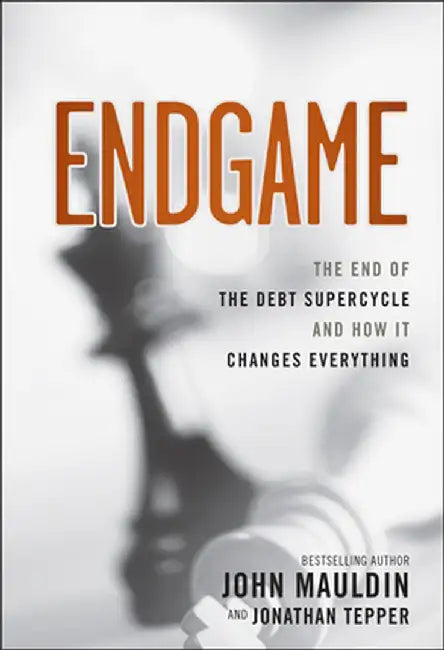 Endgame: The End of the Debt Supercycle and How It Changes Everything by John Mauldin