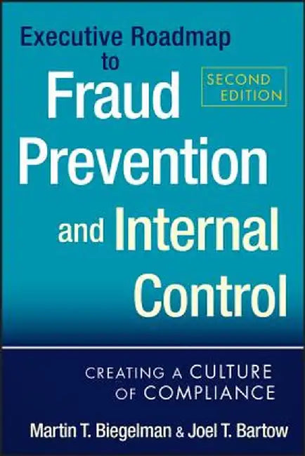 Executive Roadmap to Fraud Prevention and Internal Control: Creating a Culture of Compliance by Martin T. Biegelman