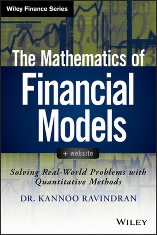 The Mathematics of Financial Models: Solving Real-World Problems with Quantitative Methods by Kannoo Ravindran