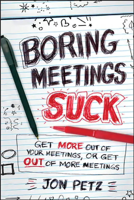 Boring Meetings Suck: Get More Out of Your Meetings, or Get Out of More Meetings by Jon Petz