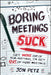 Boring Meetings Suck: Get More Out of Your Meetings, or Get Out of More Meetings by Jon Petz