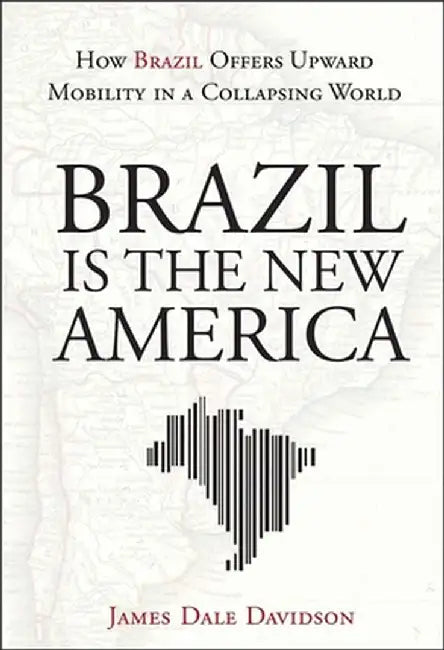 Brazil Is the New America: How Brazil Offers Upward Mobility in a Collapsing World by James Dale Davidson