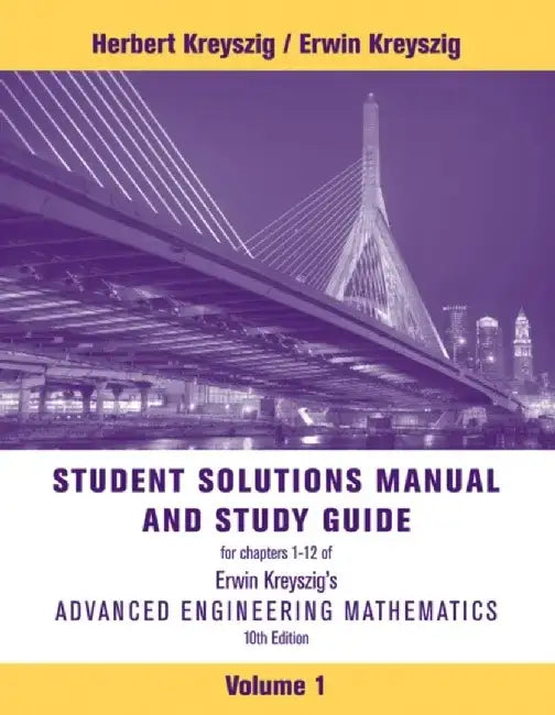 Advanced Engineering Mathematics, 10e Volume 1: Chapters 1 - 12 Student Solutions Manual and Study Guide by Herbert Kreyszig, Erwin Kreyszig