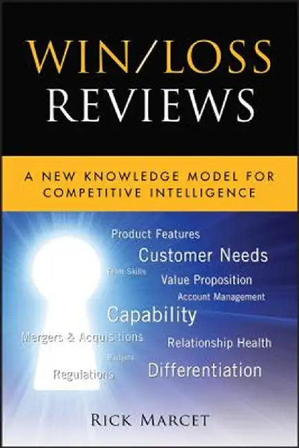 Win / Loss Reviews: A New Knowledge Model for Competitive Intelligence by Rick Marcet