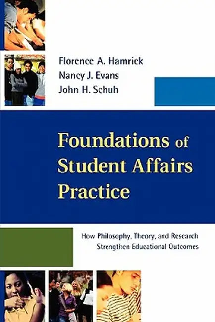 Foundations of Student Affairs Practice: How Philosophy, Theory, and Research Strengthen Educational Outcomes by Florence A. Hamrick