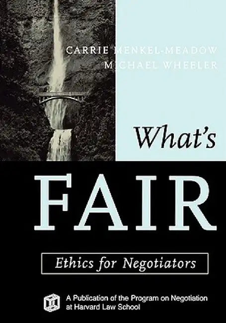 What's Fair: Ethics for Negotiators by Carrie Menkel-Meadow