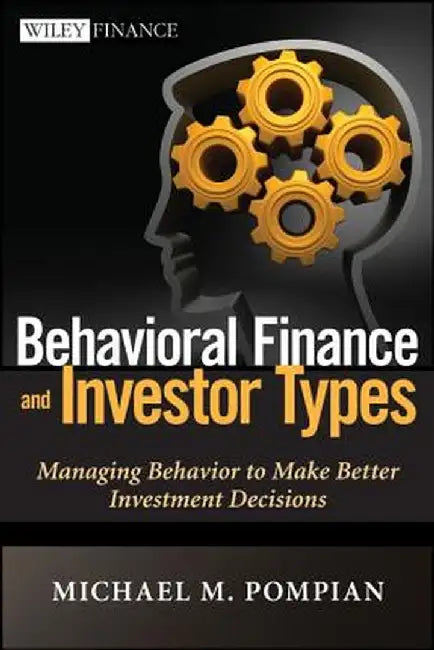 Behavioral Finance and Investor Types: Managing Behavior to Make Better Investment Decisions by Michael M. Pompian