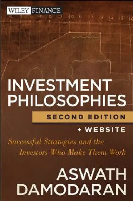 Investment Philosophies: Successful Strategies and the Investors Who Made Them Work by Aswath Damodaran