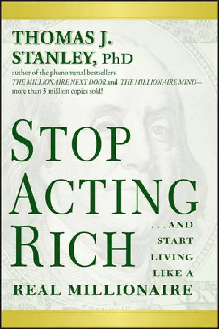 Stop Acting Rich... and Start Living Like a Real Millionaire by Thomas J. Stanley