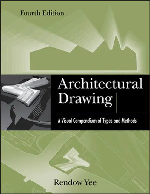 Architectural Drawing: A Visual Compendium of Types and Methods by Rendow Yee