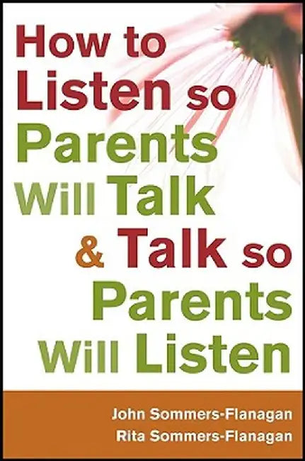 How to Listen So Parents Will Talk and Talk So Parents Will Listen by John Sommers-Flanagan