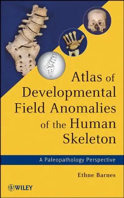 Atlas of Developmental Field Anomalies of the Human Skeleton: A Paleopathology Perspective by Ethne Barnes