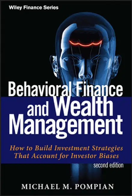Behavioral Finance and Wealth Management: How to Build Optimal Portfolios That Account for Investor Biases by Michael M. Pompian