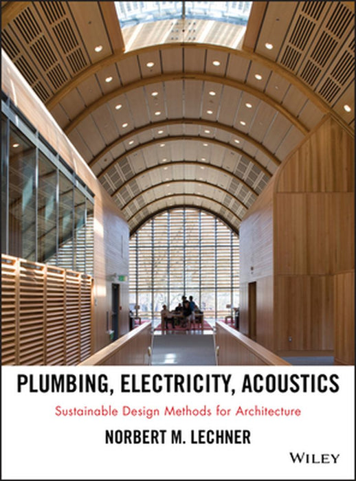 Plumbing, Electricity, Acoustics: Sustainable Design Methods for Architecture by Norbert M. Lechner