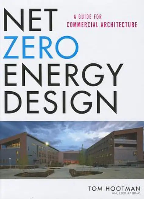 Net Zero Energy Design Net Zero Energy Design: A Guide for Commercial Architecture a Guide for Commercial Architecture by Thomas Hootman