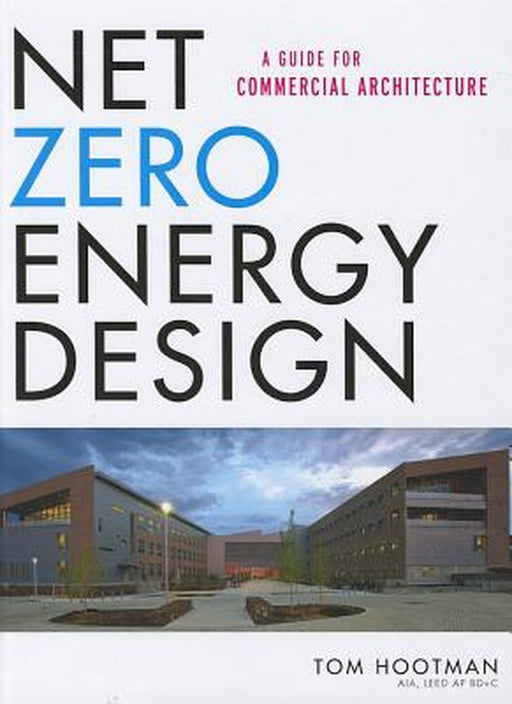 Net Zero Energy Design Net Zero Energy Design: A Guide for Commercial Architecture a Guide for Commercial Architecture by Thomas Hootman