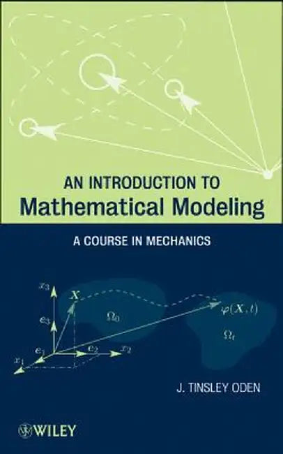 An Introduction to Mathematical Modeling: A Course in Mechanics by J. Tinsley Oden