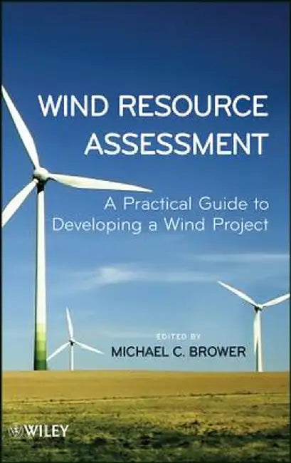 Wind Resource Assessment: A Practical Guide to Developing a Wind Project by Michael Brower