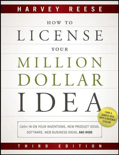 How to License Your Million Dollar Idea: Cash in on Your Inventions, New Product Ideas, Software, Web Business Ideas, and More by Harvey Reese