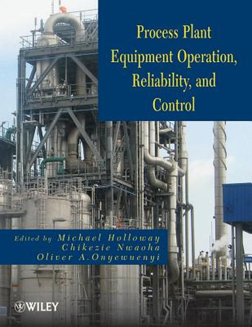 Process Plant Equipment: Operation, Control, and Reliability by Michael D. Holloway