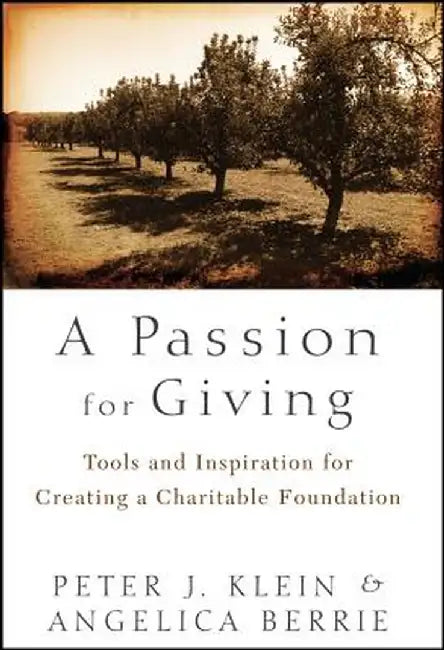A Passion for Giving: Tools and Inspiration for Creating a Charitable Foundation by Peter Klein