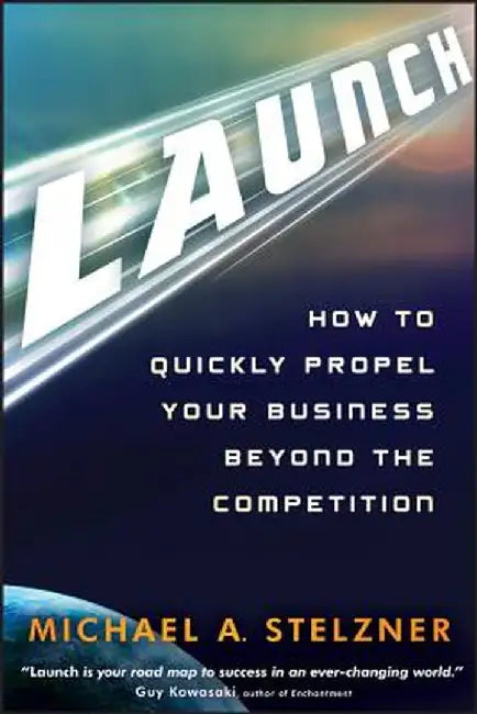 Launch: How to Quickly Propel Your Business Beyond the Competition by Michael A. Stelzner