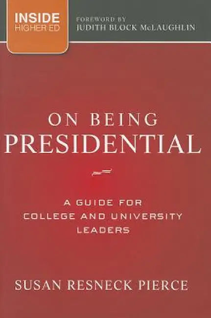 On Being Presidential: A Guide for College and University Leaders by Susan R. Pierce