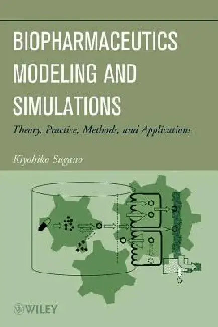 Biopharmaceutics Modeling and Simulations: Theory, Practice, Methods, and Applications by Kiyohiko Sugano