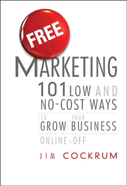 Free Marketing: 101 Low and No-Cost Ways to Grow Your Business, Online and Off by Jim Cockrum