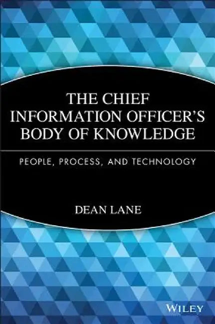 The Chief Information Officer's Body of Knowledge: People, Process, and Technology by Dean Lane