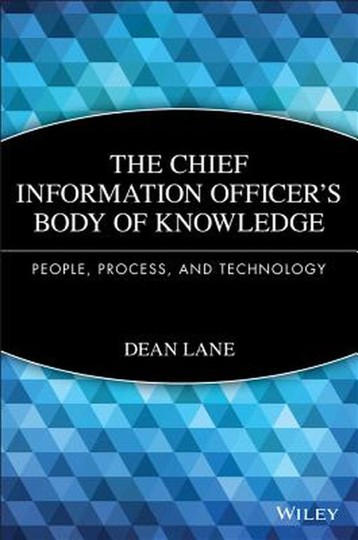 The Chief Information Officer's Body of Knowledge: People, Process, and Technology by Dean Lane