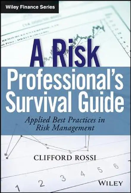 A Risk Professional?s Survival Guide: Applied Best Practices in Risk Management by Clifford Rossi