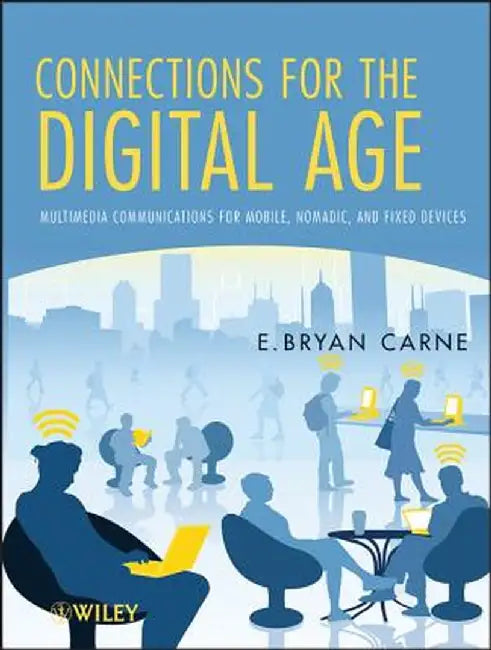 Connections For The Digital Age: Multimedia Communications for Mobile, Nomadic and Fixed Devices by E. Bryan Carne